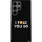 I Told You So Galaxy S23 Ultra Pro Case