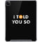 I Told You So iPad Cases