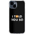 I Told You So iPhone 15 Clear Case