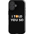 I Told You So iPhone 16 Impact Case