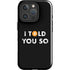 I Told You So iPhone 16 Pro Max Impact Case