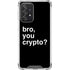 Bro You Crypto Galaxy A52 5G Clear Case