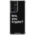 Bro You Crypto Galaxy S21 Ultra 5G Clear Case