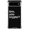 Bro You Crypto Google Pixel 6 Clear Case