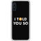I Told You So Galaxy A10e Clear Case