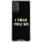 I Told You So Galaxy A32 5G Clear Case