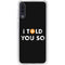 I Told You So Galaxy A50 Clear Case