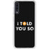 I Told You So Galaxy A50 Clear Case
