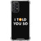 I Told You So Galaxy A72 5G Clear Case