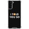 I Told You So Galaxy S21 FE Clear Case