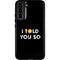 I Told You So Galaxy S22 Plus Pro Case