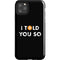 I Told You So iPhone 11 Pro Max Impact Case