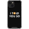 I Told You So iPhone 13 Clear Case