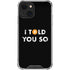 I Told You So iPhone 13 Clear Case