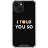 I Told You So iPhone 13 Mini Clear Case