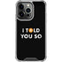 I Told You So iPhone 13 Pro Clear Case