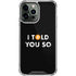 I Told You So iPhone 13 Pro Max Clear Case