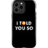 I Told You So iPhone 13 Pro Max Impact Case