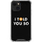 I Told You So iPhone 14 Clear Case