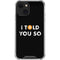 I Told You So iPhone 14 Plus Clear Case