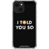 I Told You So iPhone 14 Plus Clear Case