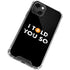 I Told You So iPhone 14 Plus Clear Case