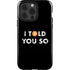 I Told You So iPhone 14 Pro Impact Case