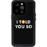 I Told You So iPhone 14 Pro Waterproof Case