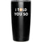 I Told You So Yeti 20oz Tumbler Skin