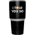 I Told You So Yeti 30oz Rambler Tumbler Skin