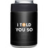 I Told You So Yeti Colster Can Insulator Skin